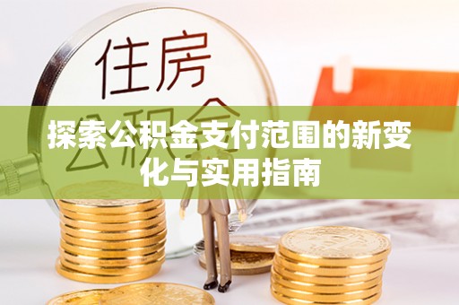 船山探索公积金支付范围的新变化与实用指南