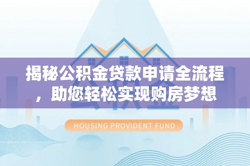 船山揭秘公积金贷款申请全流程，助您轻松实现购房梦想